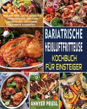 portada Bariatrische Heißluftfritteuse Kochbuch Für Einsteiger: Einfach Und Leicht, Bariatrie-Freundlich & Low-Carb-Rezepte Für Gesündere Frittierte Favoriten (in German)