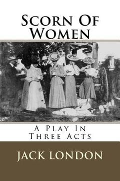 portada Scorn Of Women: A Play In Three Acts (en Inglés)