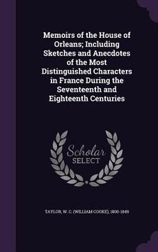portada Memoirs of the House of Orleans; Including Sketches and Anecdotes of the Most Distinguished Characters in France During the Seventeenth and Eighteenth (en Inglés)