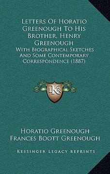 portada letters of horatio greenough to his brother, henry greenough: with biographical sketches and some contemporary correspondence (1887) (in English)