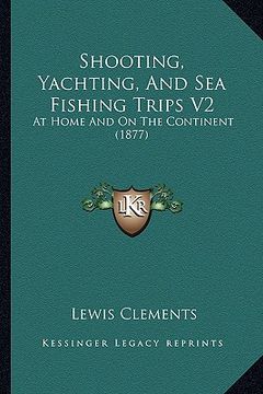 portada shooting, yachting, and sea fishing trips v2: at home and on the continent (1877) (en Inglés)