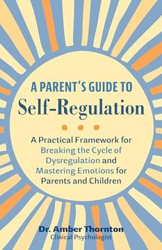 portada A Parent's Guide to Self-Regulation: A Practical Framework for Breaking the Cycle of Dysregulation and Mastering Emotions for Parents and Children (en Inglés)