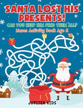 portada Santa Lost His Presents! Can You Help Him Find Them All? Mazes Books Age 6 (en Inglés)