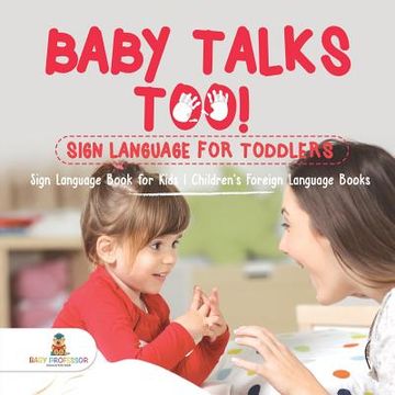 portada Baby Talks Too! Sign Language for Toddlers - Sign Language Book for Kids Children's Foreign Language Books (en Inglés)