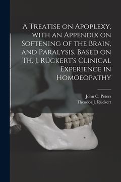 portada A Treatise on Apoplexy, With an Appendix on Softening of the Brain, and Paralysis. Based on Th. J. Rückert's Clinical Experience in Homoeopathy (en Inglés)