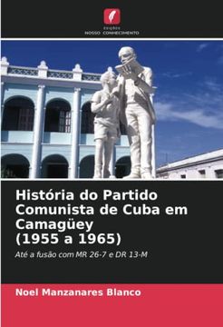 portada História do Partido Comunista de Cuba em Camagüey (1955 a 1965): Até a Fusão com mr 26-7 e dr 13-M (en Portugués)