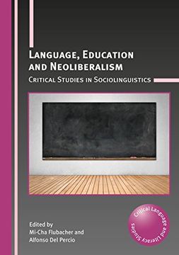 portada Language, Education and Neoliberalism: Critical Studies in Sociolinguistics (Critical Language and Literacy Studies)