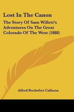 portada lost in the canon: the story of sam willett's adventures on the great colorado of the west (1888) (en Inglés)