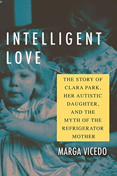 portada Intelligent Love: The Story of Clara Park, her Autistic Daughter, and the Myth of the Refrigerator Mother (en Inglés)