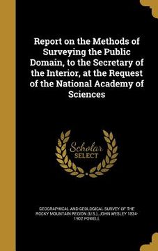 portada Report on the Methods of Surveying the Public Domain, to the Secretary of the Interior, at the Request of the National Academy of Sciences (en Inglés)