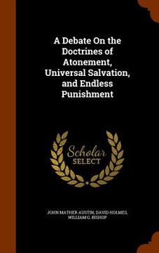 portada A Debate On the Doctrines of Atonement, Universal Salvation, and Endless Punishment