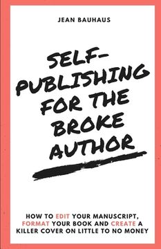 portada Self-Publishing for the Broke Author: How to Edit Your Manuscript, Format Your Book and Create a Killer Cover on Little to No Money (in English)