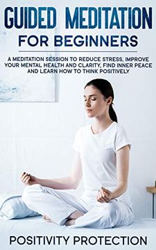 portada Guided Meditation for Beginners: A Meditation Session to Reduce Stress, Improve Your Mental Health and Clarity, Find Inner Peace and Learn how to Think Positively (en Inglés)