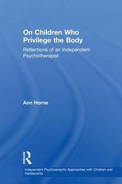 portada On Children who Privilege the Body: Reflections of an Independent Psychotherapist (Independent Psychoanalytic Approaches With Children and Adolescents) (en Inglés)