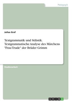portada Textgrammatik und Stilistik. Textgrammatische Analyse des Märchens "Frau Trude" der Brüder Grimm (en Alemán)