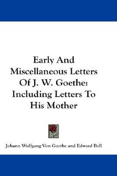 portada early and miscellaneous letters of j. w. goethe: including letters to his mother (en Inglés)