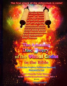 portada The Amazing Discovery of the Visual Codes in the Bible Or End-time Prophecy Fulfillment Handbook Illustrated by God: Book I: From the Codes' Discovery (en Inglés)