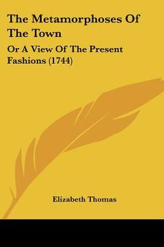 portada the metamorphoses of the town: or a view of the present fashions (1744) (en Inglés)