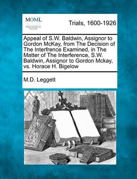 portada appeal of s.w. baldwin, assignor to gordon mckay, from the decision of the interfrence examined, in the matter of the interference, s.w. baldwin, assi (en Inglés)