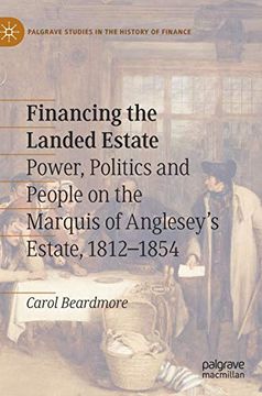 portada Financing the Landed Estate: Power, Politics and People on the Marquis of Anglesey’S Estate, 1812–1854 (Palgrave Studies in the History of Finance) (en Inglés)