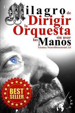 portada El Milagro De Dirigir La Orquesta Sin Usar Las Manos: Técnica Neurodirectorial 3.0 (spanish Edition) (in Spanish)