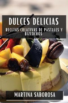 portada Dulces Delicias: Recetas Creativas de Pasteles y Bizcochos