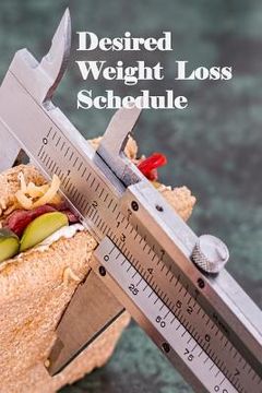 portada Desired Weight Loss Schedule: Not sure how many calories you should eat to achieve your desired weight loss? Use this accessible calorie amortizatio (en Inglés)