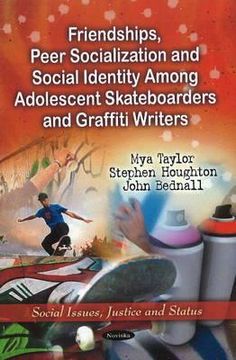 portada friendships, peer socialization, and social identity among adolescent skateboarders and graffiti writers (en Inglés)
