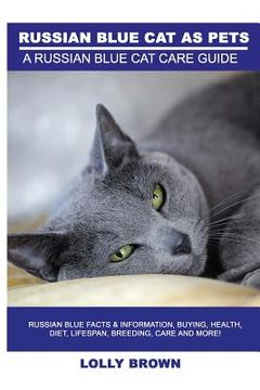 portada Russian Blue Cats as Pets: Russian Blue Facts & Information, buying, health, diet, lifespan, breeding, care and more! A Russian Blue Cat Care Gui (en Inglés)