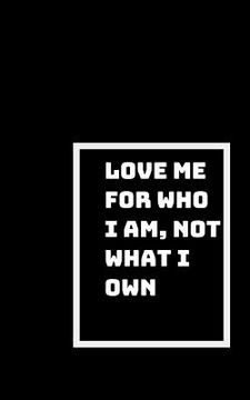 portada Love Me for Who I Am: Not What I Own, or What I Do (en Inglés)