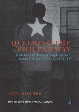 portada Queering the Chilean Way: Cultures of Exceptionalism and Sexual Dissidence, 1965-2015