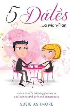 portada 5 Dates...a Man-Plan: one woman's inspiring journey in goal-setting & girlfriend camaraderie