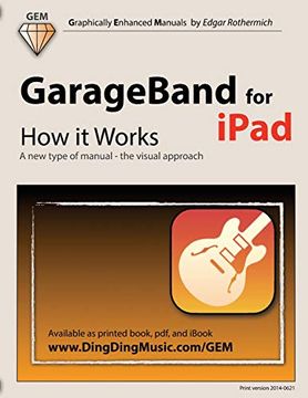 portada Garageband for Ipad - how it Works: A new Type of Manual - the Visual Approach (Graphically Enhanced Manuals) (in English)