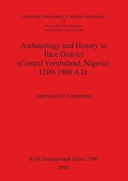 portada Archaeology and History in Ìlàrè District (Central Yorubaland, Nigeria) 1200-1900 A.D.: Cambridge Monographs in African Archaeology (BAR International Series)