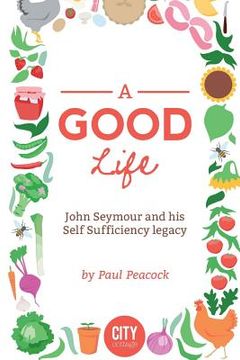 portada A Good Life: The John Seymour Story (en Inglés)