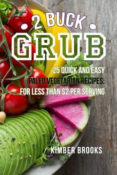 portada 2 Buck Grub: 25 Quick and Easy Paleo Vegetarian Recipes: For Less than $2 Per Serving Plant-Based Paleo Recipes Easy Keto Pegan Rec (en Inglés)