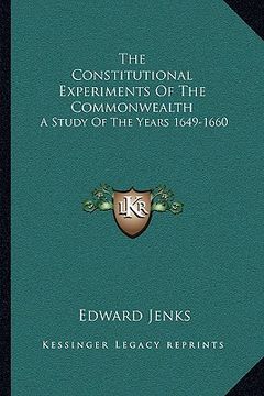 portada the constitutional experiments of the commonwealth: a study of the years 1649-1660 (en Inglés)