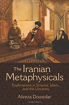 portada The Iranian Metaphysicals: Explorations in Science, Islam, and the Uncanny 