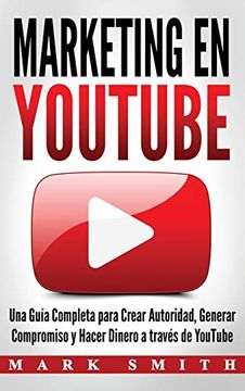 portada Marketing en Youtube: Una Guía Completa Para Crear Autoridad, Generar Compromiso y Hacer Dinero a Través de Youtube (Libro en Español
