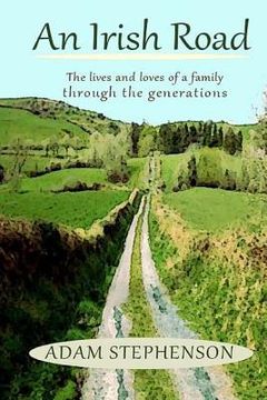 portada An Irish Road, the Lives and Loves of a Family through the Generations: There is hope, there is loss, there is joy... This is about what we were and t (in English)