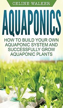 portada Aquaponics: How to Build Your own Aquaponic System and Successfully Grow Aquaponic Plants (en Inglés)