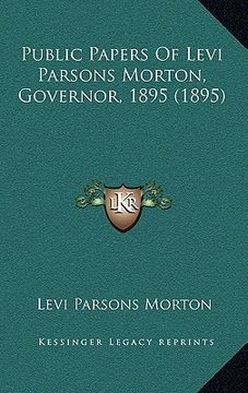 portada public papers of levi parsons morton, governor, 1895 (1895) (in English)