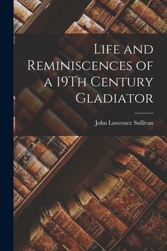 portada Life and Reminiscences of a 19Th Century Gladiator (en Inglés)