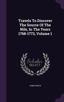 portada Travels To Discover The Source Of The Nile, In The Years 1768-1773, Volume 1