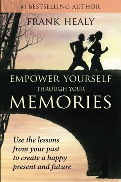 portada Empower Yourself Through Your Memories: Use the Lessons  From Your Past to Create a Happy Present and Future: Volume 3 (Heal Your Memories)