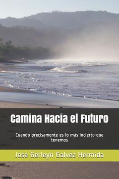 portada Camina Hacia El Futuro: Cuando Precisamente Es Lo Más Incierto Que Tenemos