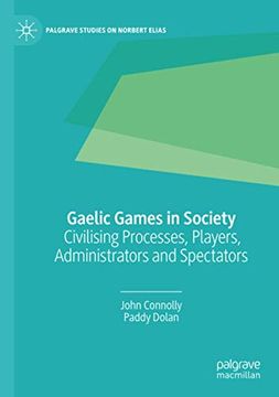portada Gaelic Games in Society: Civilising Processes, Players, Administrators and Spectators (Palgrave Studies on Norbert Elias) (in English)