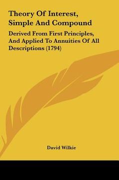portada theory of interest, simple and compound: derived from first principles, and applied to annuities of aderived from first principles, and applied to ann (in English)