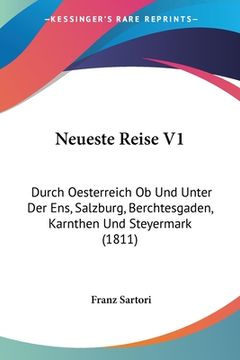 portada Neueste Reise V1: Durch Oesterreich Ob Und Unter Der Ens, Salzburg, Berchtesgaden, Karnthen Und Steyermark (1811) (en Alemán)