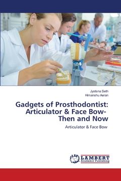portada Gadgets of Prosthodontist: Articulator & Face Bow- Then and Now (in English)